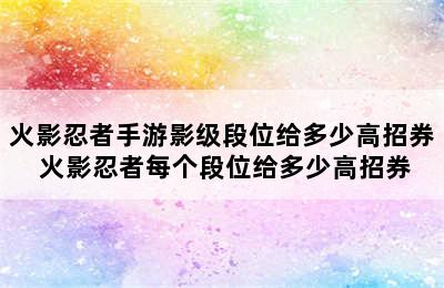 火影忍者手游影级段位给多少高招券 火影忍者每个段位给多少高招券